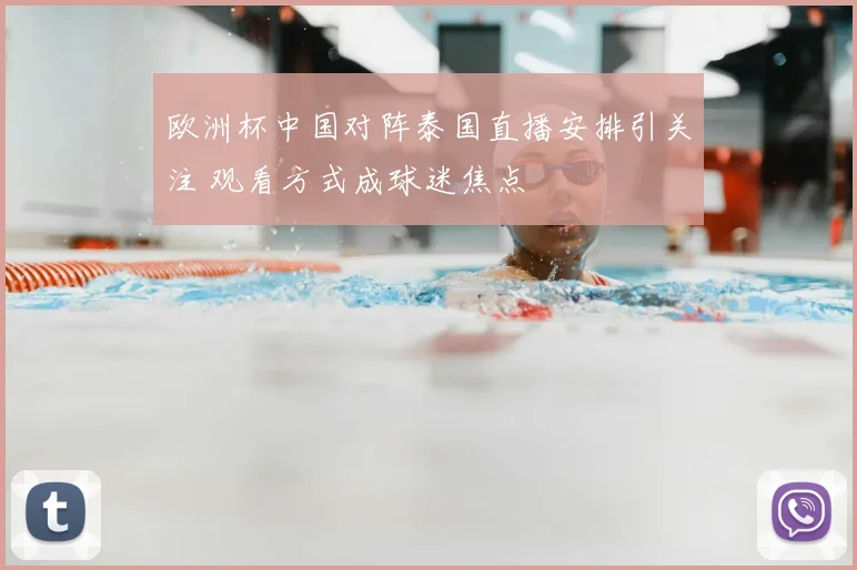 欧洲杯中国对阵泰国直播安排引关注 观看方式成球迷焦点