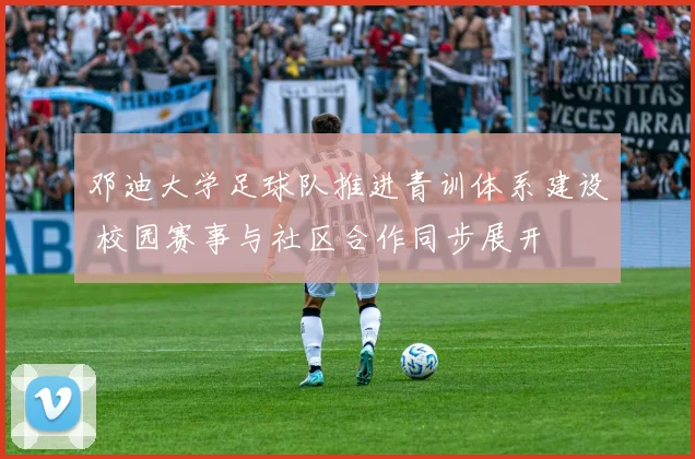 邓迪大学足球队推进青训体系建设 校园赛事与社区合作同步展开