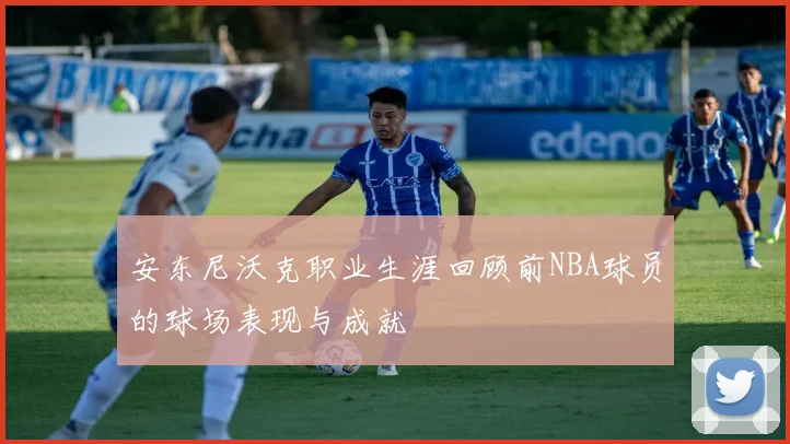 安东尼沃克职业生涯回顾前NBA球员的球场表现与成就