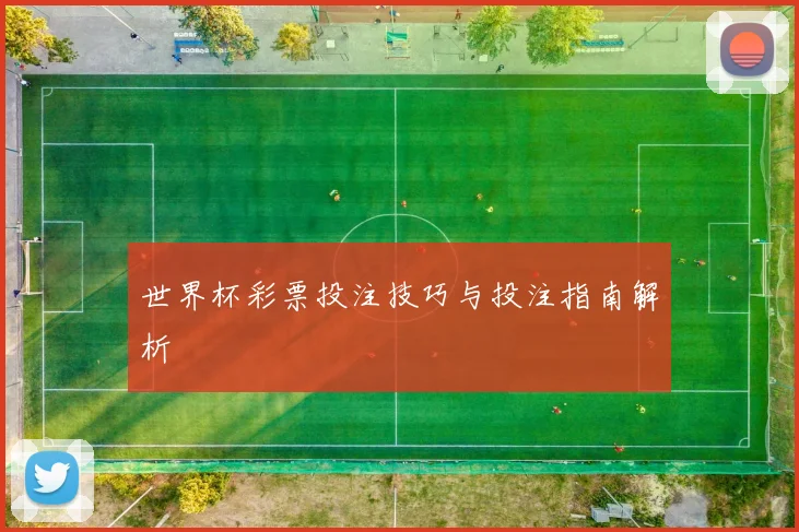 世界杯彩票投注技巧与投注指南解析