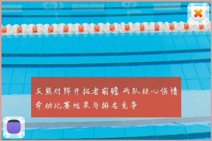 灰熊对阵开拓者前瞻 两队核心伤情牵动比赛结果与排名竞争