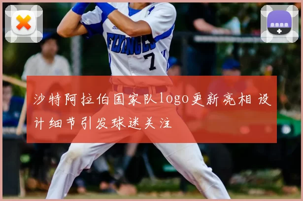 沙特阿拉伯国家队logo更新亮相 设计细节引发球迷关注