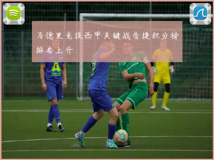 马德里竞技西甲关键战告捷积分榜排名上升