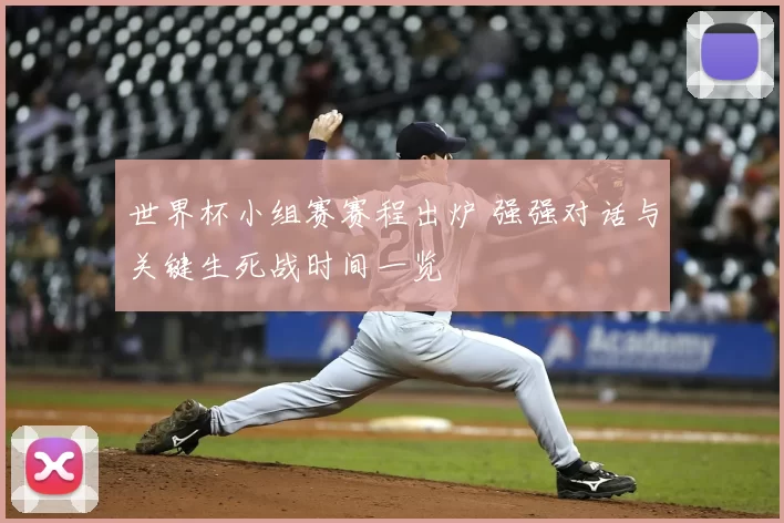 世界杯小组赛赛程出炉 强强对话与关键生死战时间一览